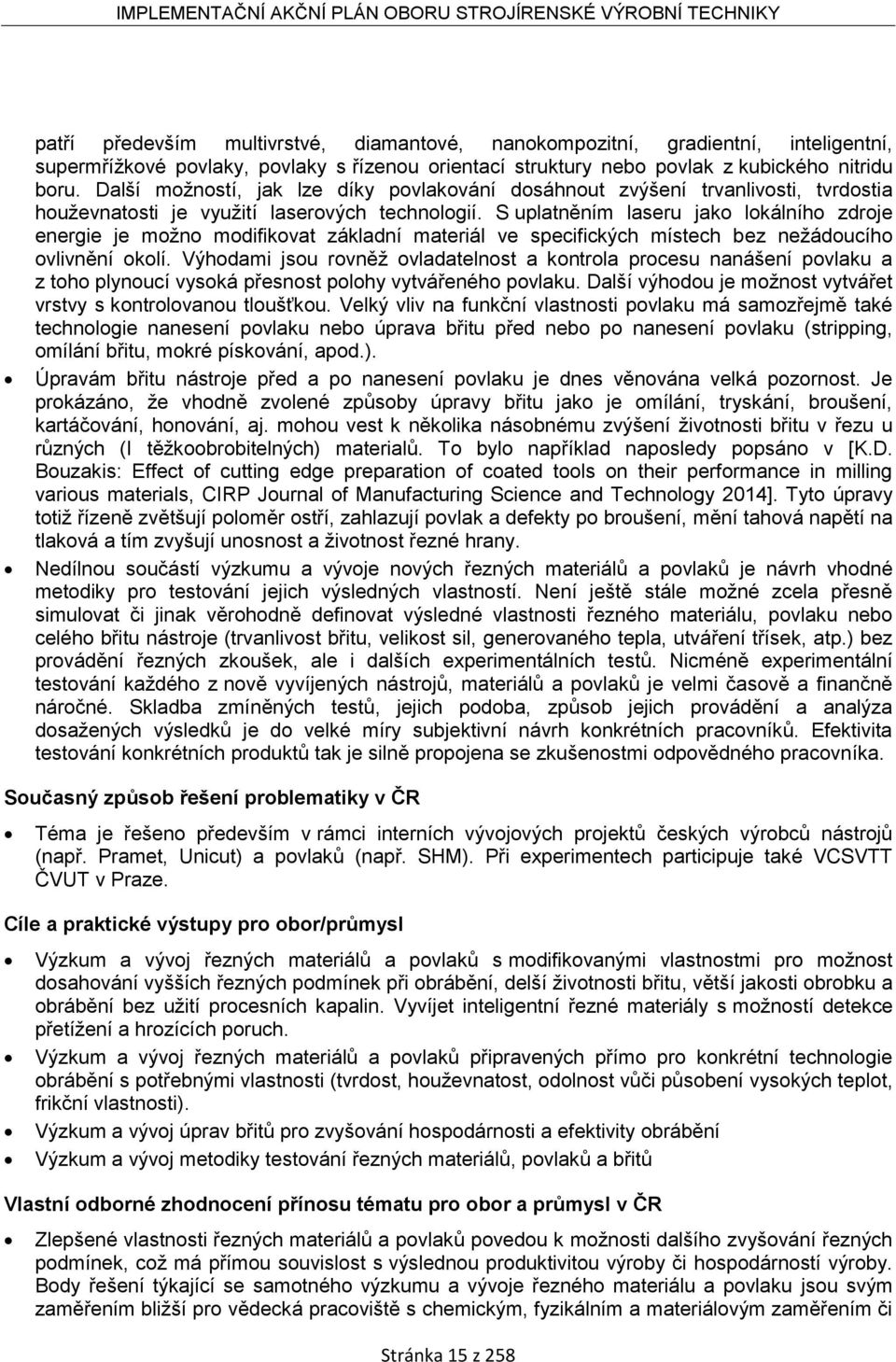 S uplatněním laseru jako lokálního zdroje energie je možno modifikovat základní materiál ve specifických místech bez nežádoucího ovlivnění okolí.