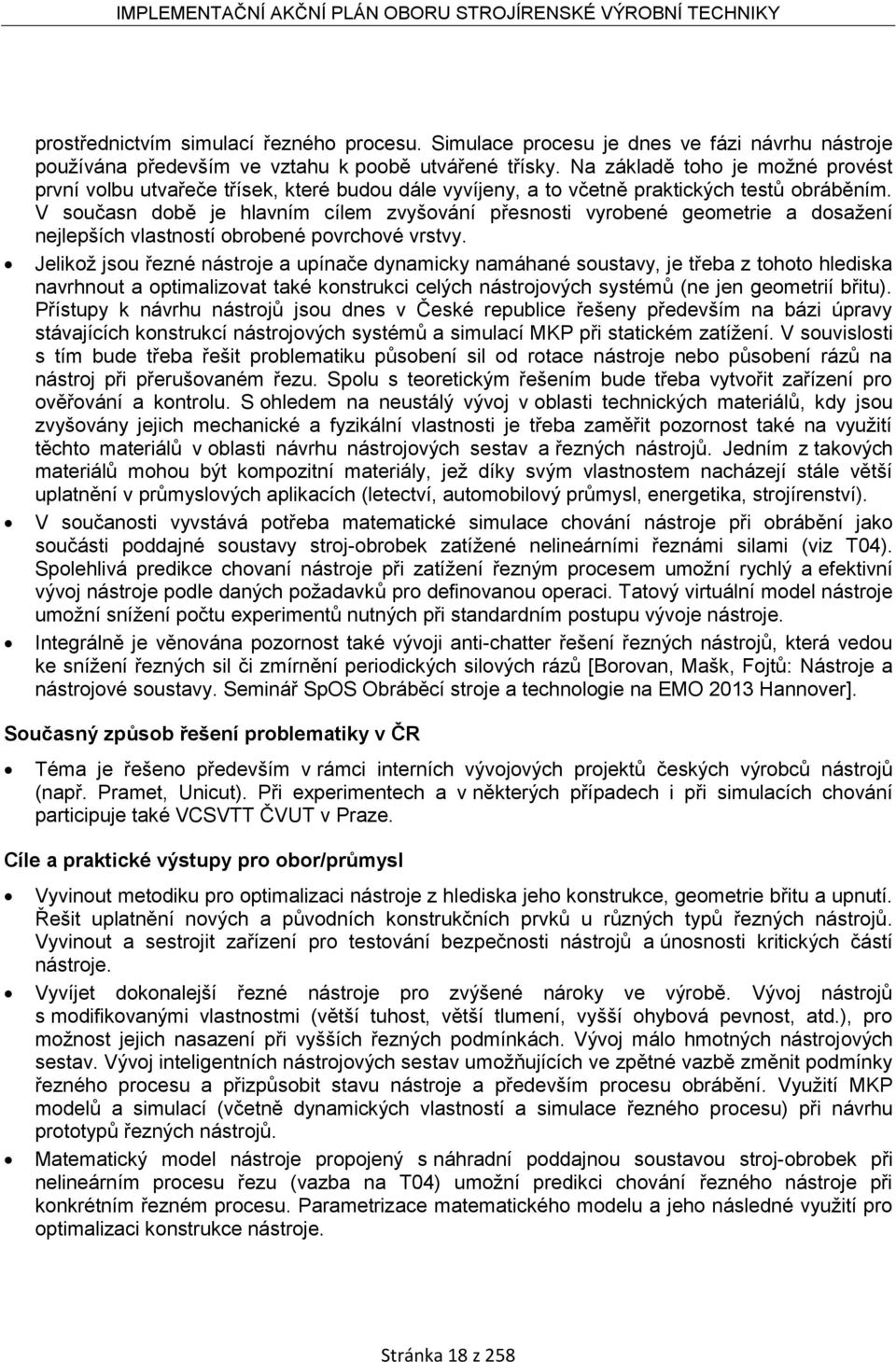 V současn době je hlavním cílem zvyšování přesnosti vyrobené geometrie a dosažení nejlepších vlastností obrobené povrchové vrstvy.