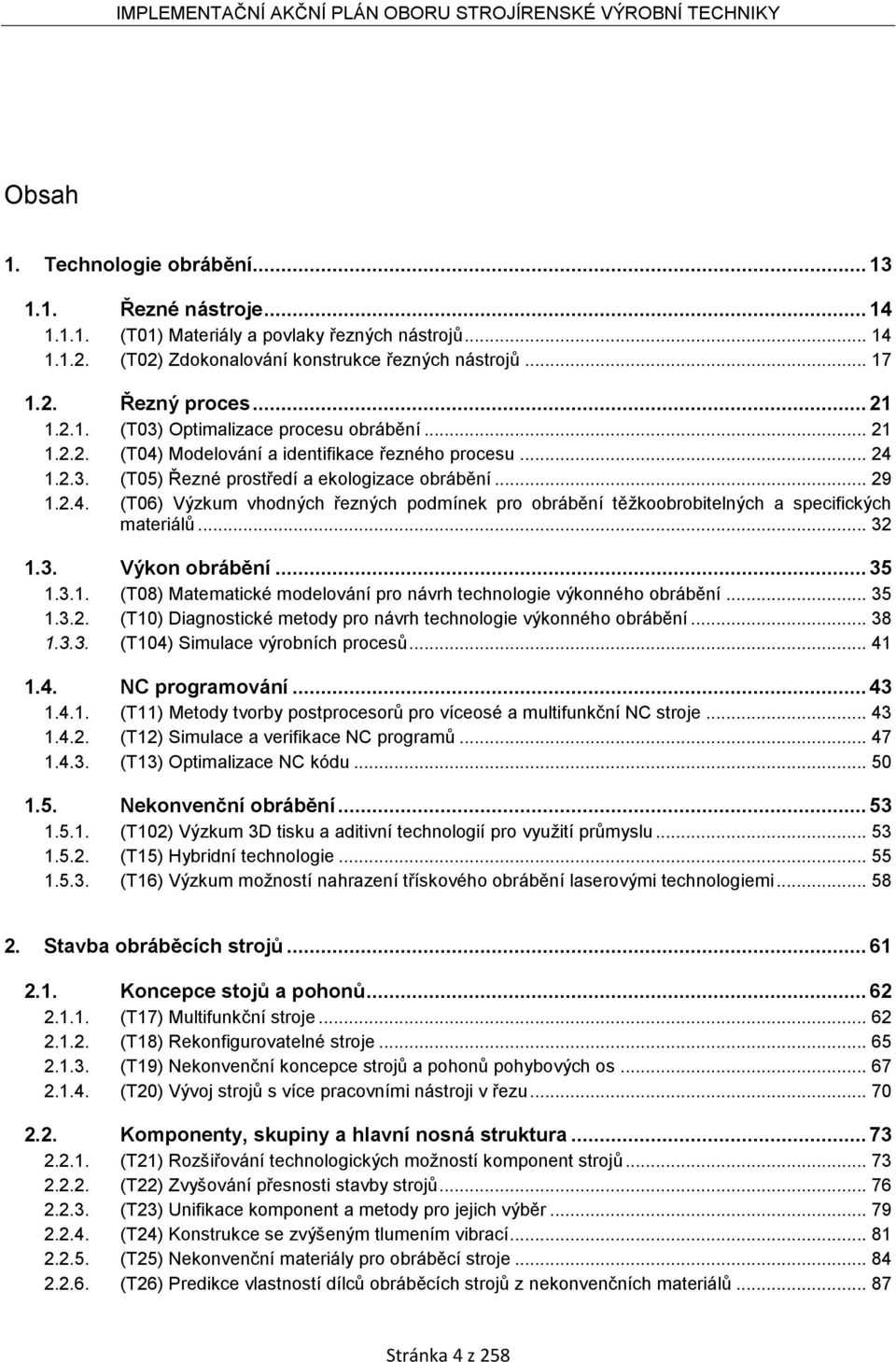 .. 32 1.3. Výkon obrábění... 35 1.3.1. (T08) Matematické modelování pro návrh technologie výkonného obrábění... 35 1.3.2. (T10) Diagnostické metody pro návrh technologie výkonného obrábění... 38 1.3.3. (T104) Simulace výrobních procesů.