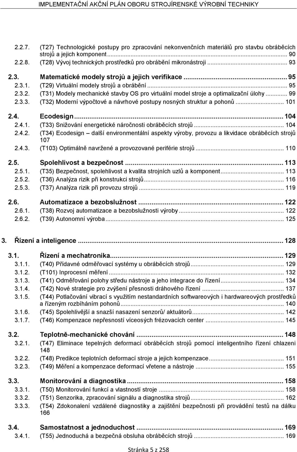 .. 99 2.3.3. (T32) Moderní výpočtové a návrhové postupy nosných struktur a pohonů... 101 2.4. Ecodesign... 104 2.4.1. (T33) Snižování energetické náročnosti obráběcích strojů... 104 2.4.2. (T34) Ecodesign další environmentální aspekty výroby, provozu a likvidace obráběcích strojů 107 2.