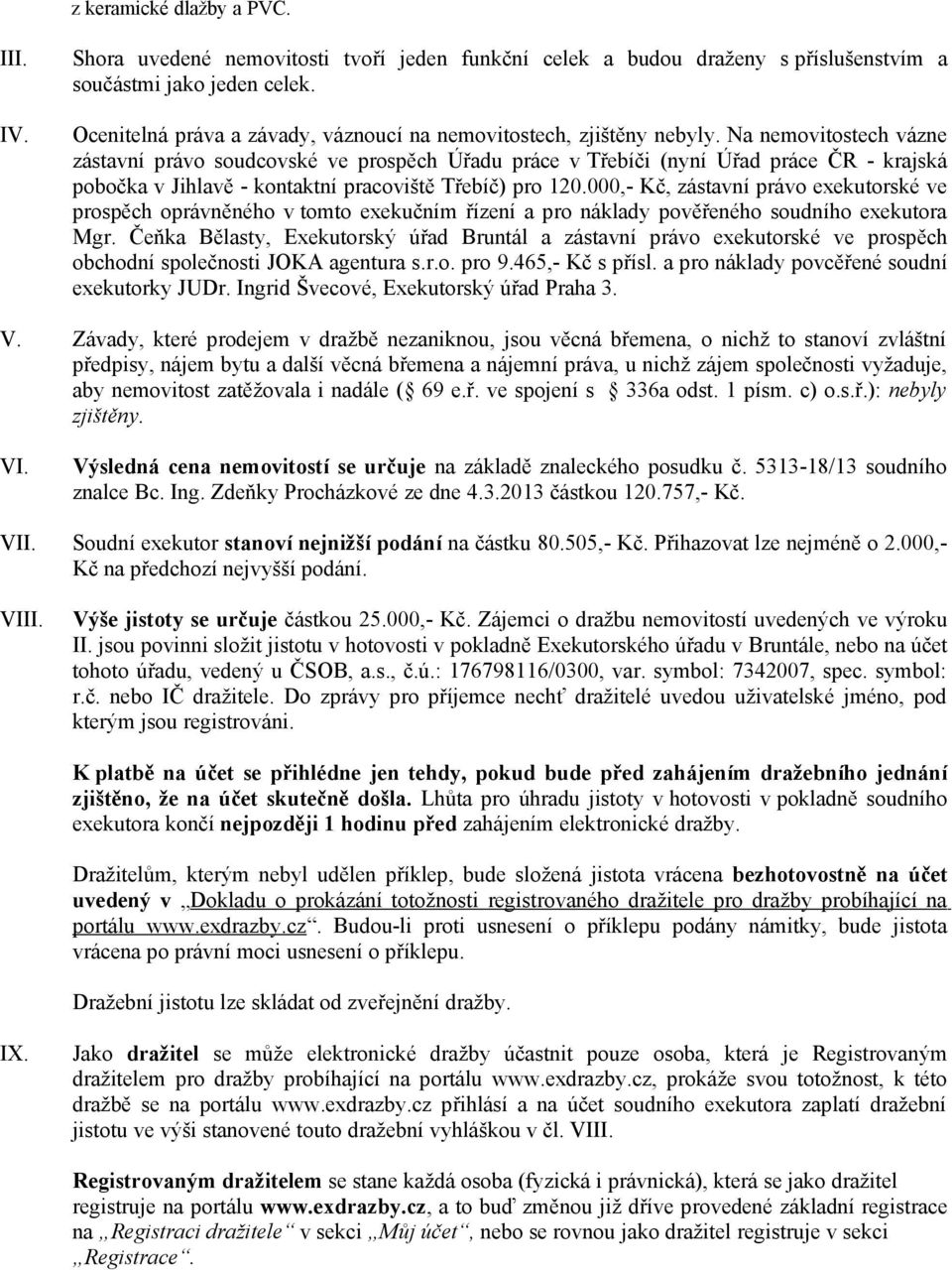 Na nemovitostech vázne zástavní právo soudcovské ve prospěch Úřadu práce v Třebíči (nyní Úřad práce ČR - krajská pobočka v Jihlavě - kontaktní pracoviště Třebíč) pro 120.