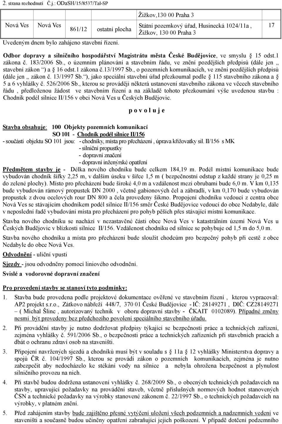 183/2006 Sb., o územním plánování a stavebním řádu, ve znění pozdějších předpisů (dále jen stavební zákon ) a 16 odst.1 zákona č.13/1997 Sb.