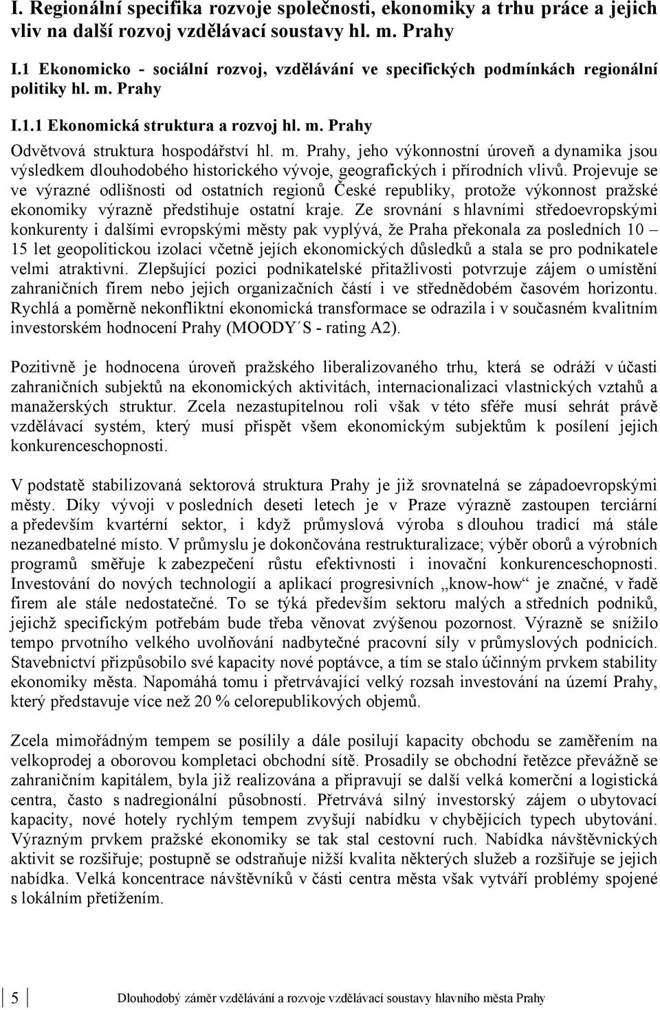 Prahy I.1.1 Ekonomická struktura a rozvoj hl. m. Prahy Odvětvová struktura hospodářství hl. m. Prahy, jeho výkonnostní úroveň a dynamika jsou výsledkem dlouhodobého historického vývoje, geografických i přírodních vlivů.