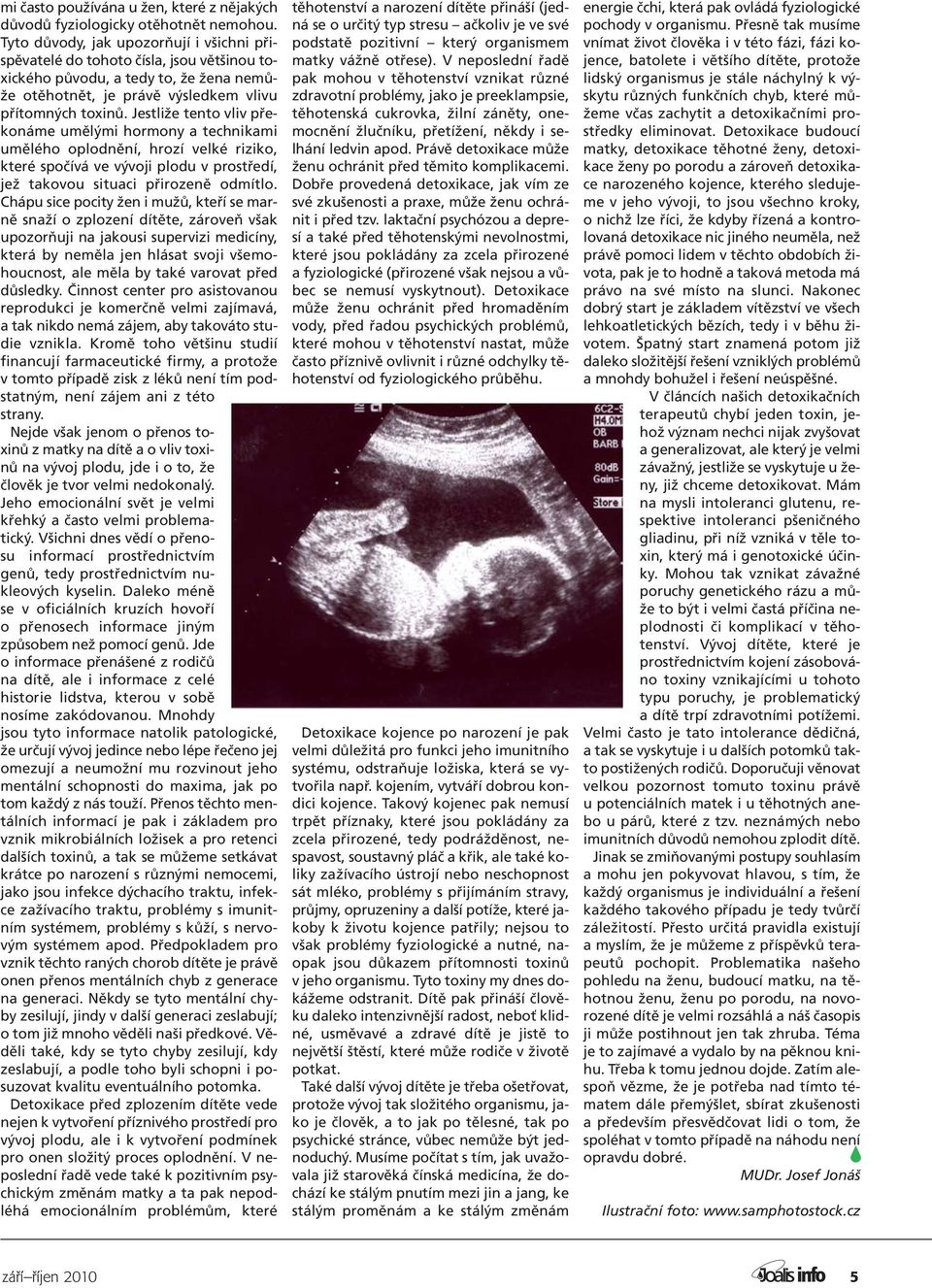 Jestliže tento vliv překonáme umělými hormony a technikami umělého oplodnění, hrozí velké riziko, které spočívá ve vývoji plodu v prostředí, jež takovou situaci přirozeně odmítlo.