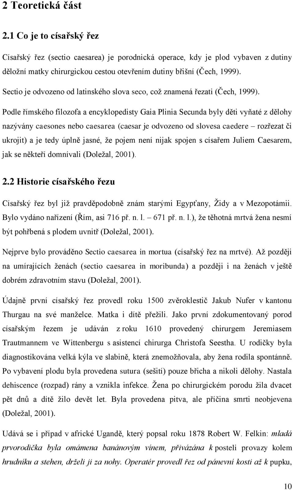 Podle římského filozofa a encyklopedisty Gaia Plinia Secunda byly děti vyňaté z dělohy nazývány caesones nebo caesarea (caesar je odvozeno od slovesa caedere rozřezat či ukrojit) a je tedy úplně