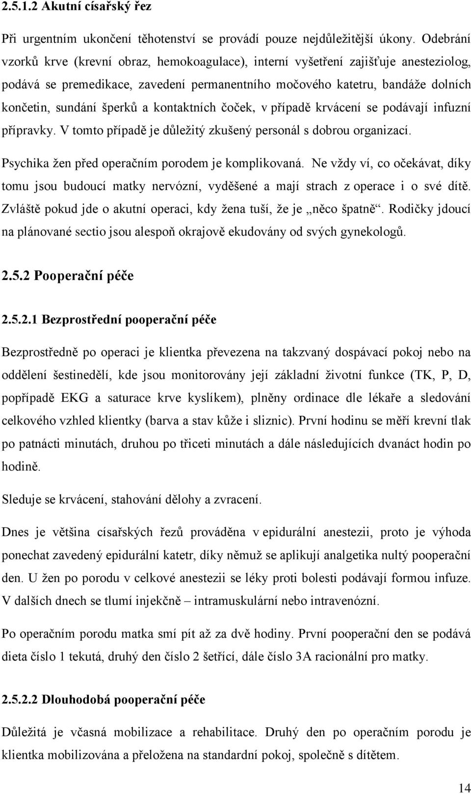 a kontaktních čoček, v případě krvácení se podávají infuzní přípravky. V tomto případě je důležitý zkušený personál s dobrou organizací. Psychika žen před operačním porodem je komplikovaná.