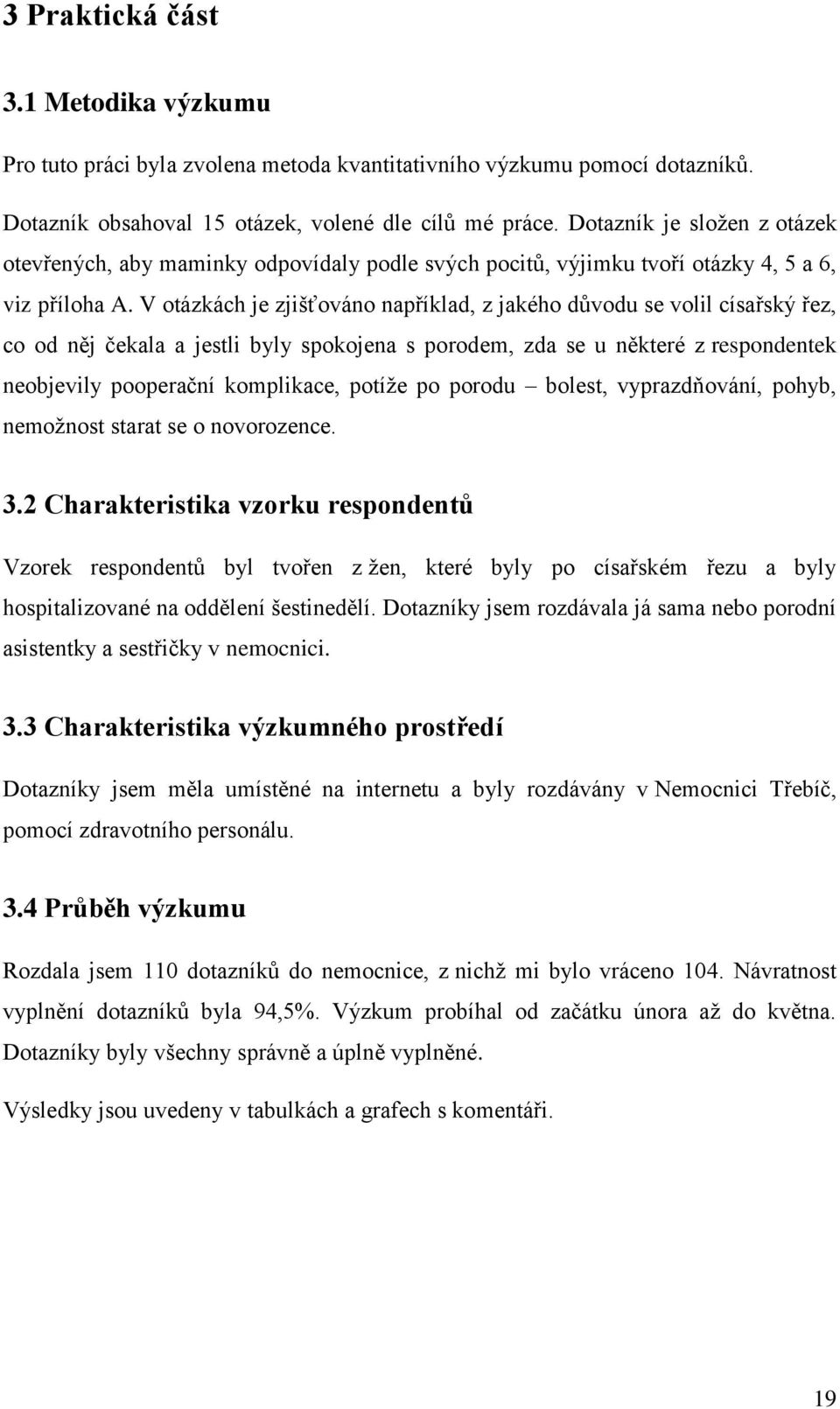 V otázkách je zjišťováno například, z jakého důvodu se volil císařský řez, co od něj čekala a jestli byly spokojena s porodem, zda se u některé z respondentek neobjevily pooperační komplikace, potíže