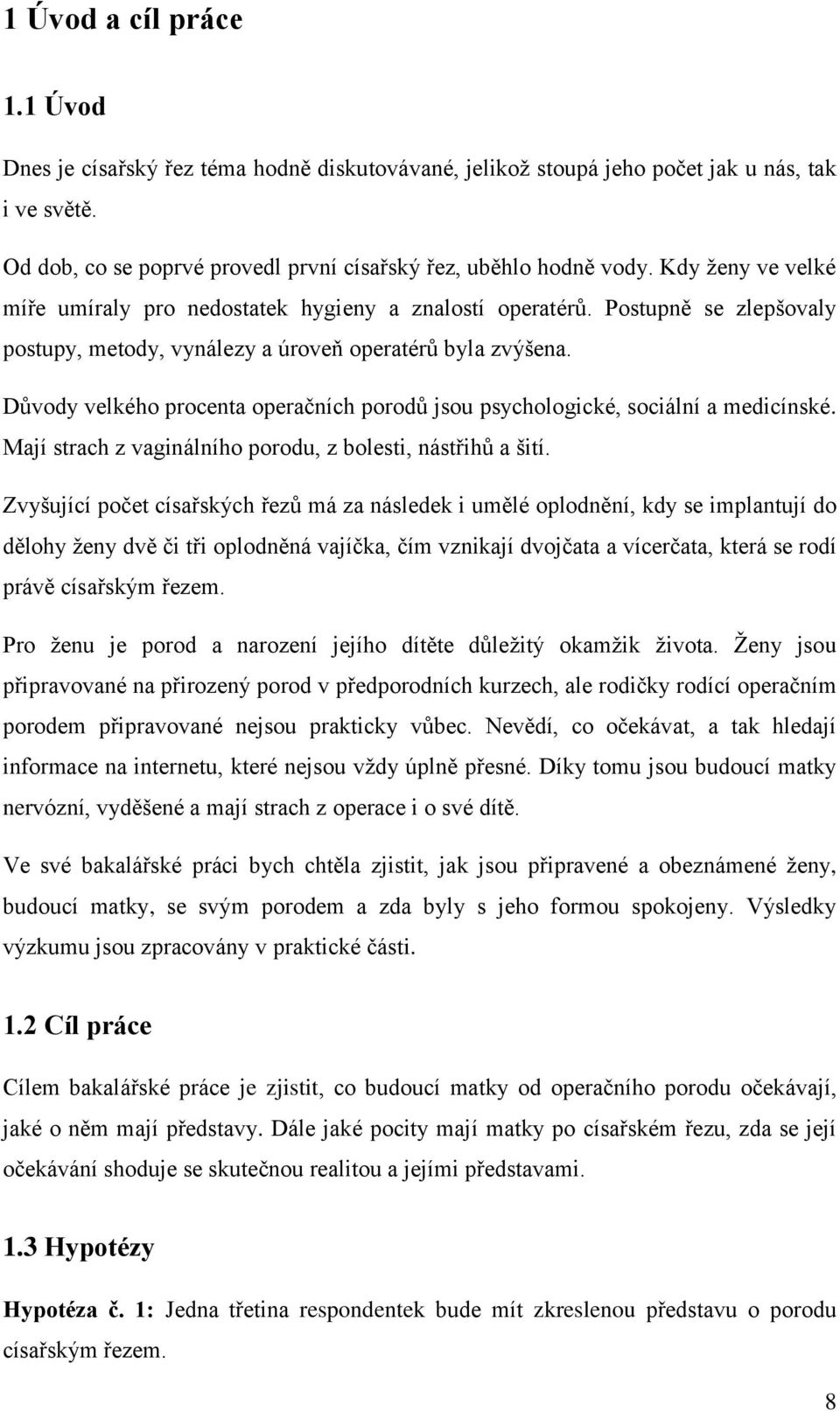 Důvody velkého procenta operačních porodů jsou psychologické, sociální a medicínské. Mají strach z vaginálního porodu, z bolesti, nástřihů a šití.