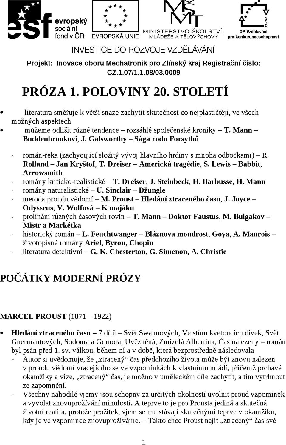 Galsworthy Sága rodu Forsythů - román-řeka (zachycující složitý vývoj hlavního hrdiny s mnoha odbočkami) R. Rolland Jan Kryštof, T. Dreiser Americká tragédie, S.