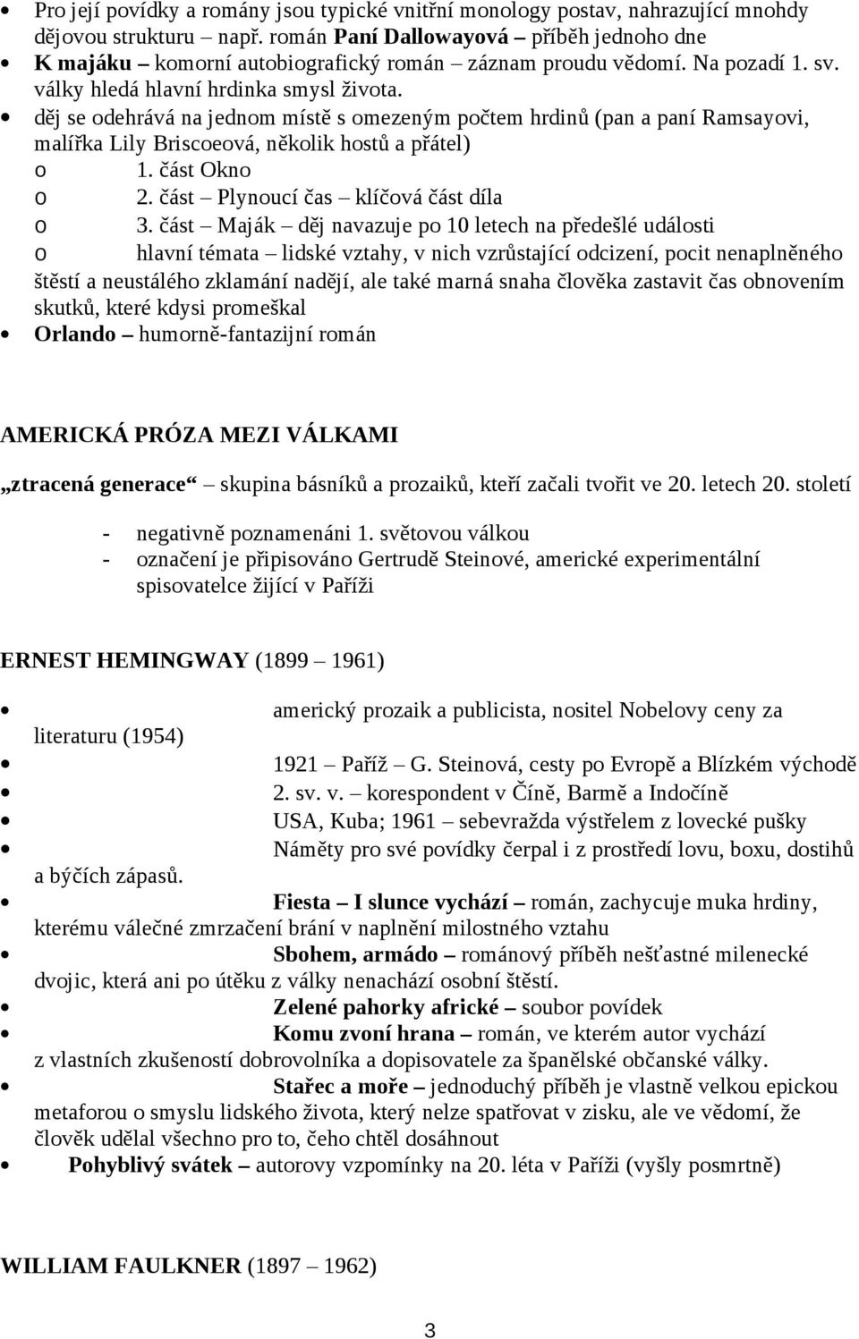 děj se odehrává na jednom místě s omezeným počtem hrdinů (pan a paní Ramsayovi, malířka Lily Briscoeová, několik hostů a přátel) o 1. část Okno o 2. část Plynoucí čas klíčová část díla o 3.