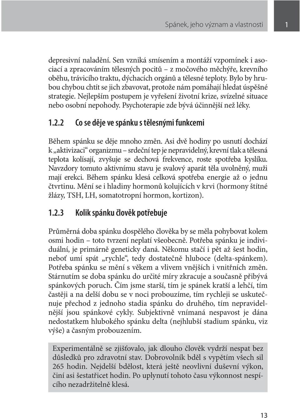 Bylo by hrubou chybou chtít se jich zbavovat, protože nám pomáhají hledat úspěšné strategie. Nejlepším postupem je vyřešení životní krize, svízelné situace nebo osobní nepohody.