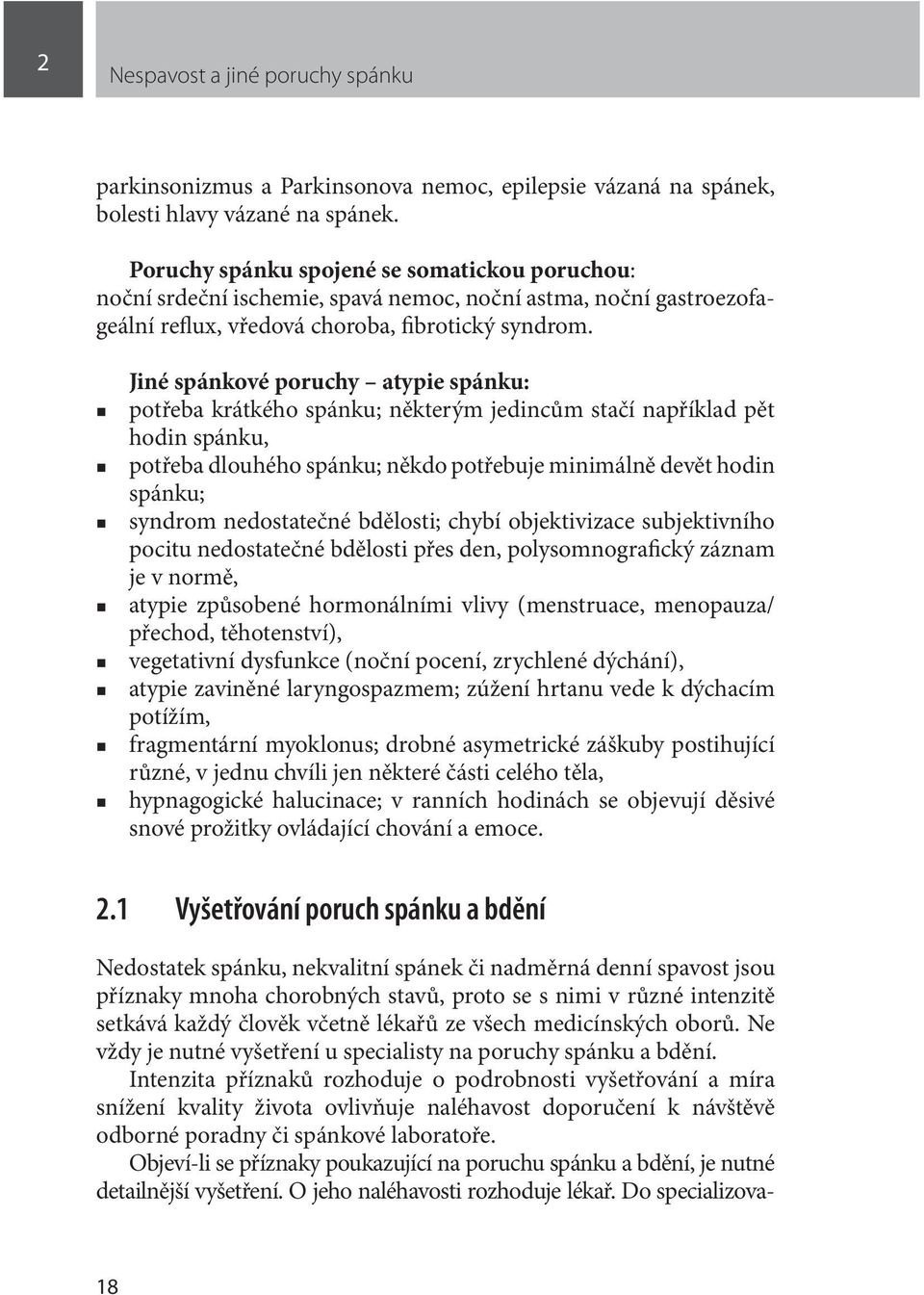 Jiné spánkové poruchy atypie spánku: potřeba krátkého spánku; některým jedincům stačí například pět hodin spánku, potřeba dlouhého spánku; někdo potřebuje minimálně devět hodin spánku; syndrom