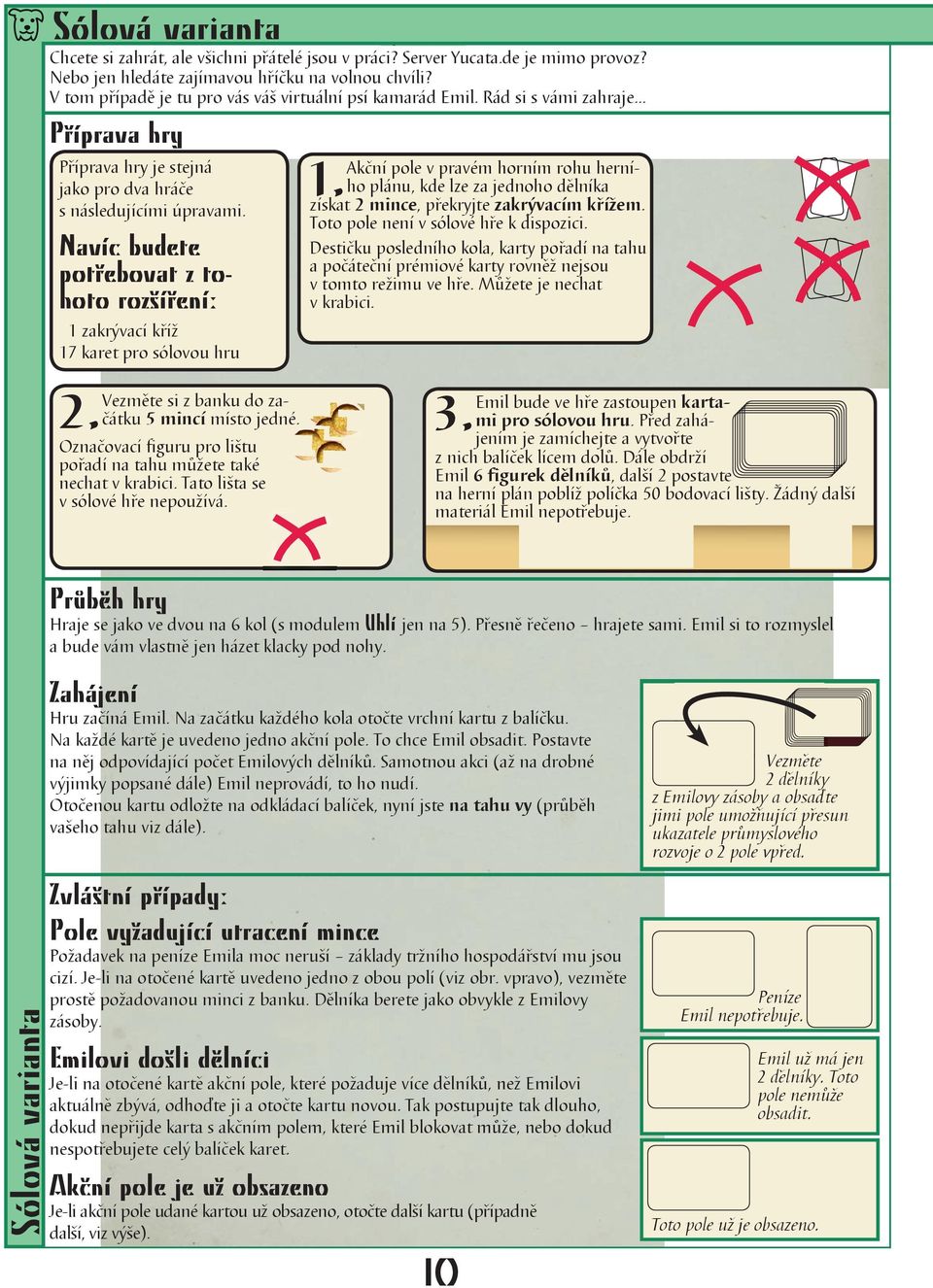 Navíc budete potřebovat z tohoto rozšíření: 1 zakrývací kříž 17 karet pro sólovou hru Vezměte si z banku do začátku 5 mincí místo jedné. 2.