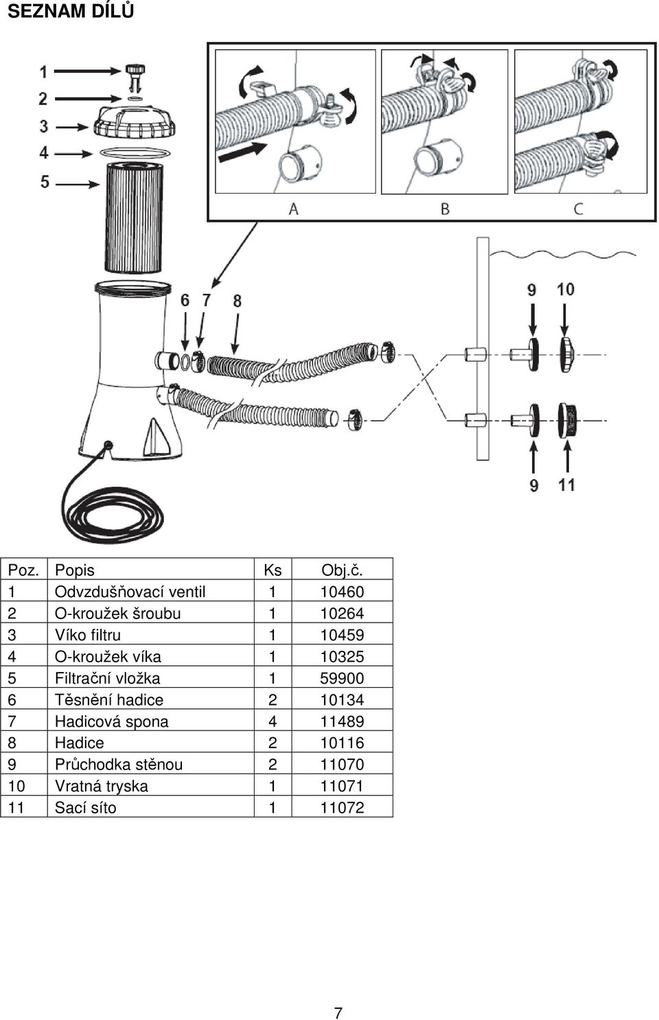 10459 4 O-kroužek víka 1 10325 5 Filtrační vložka 1 59900 6 Těsnění hadice 2