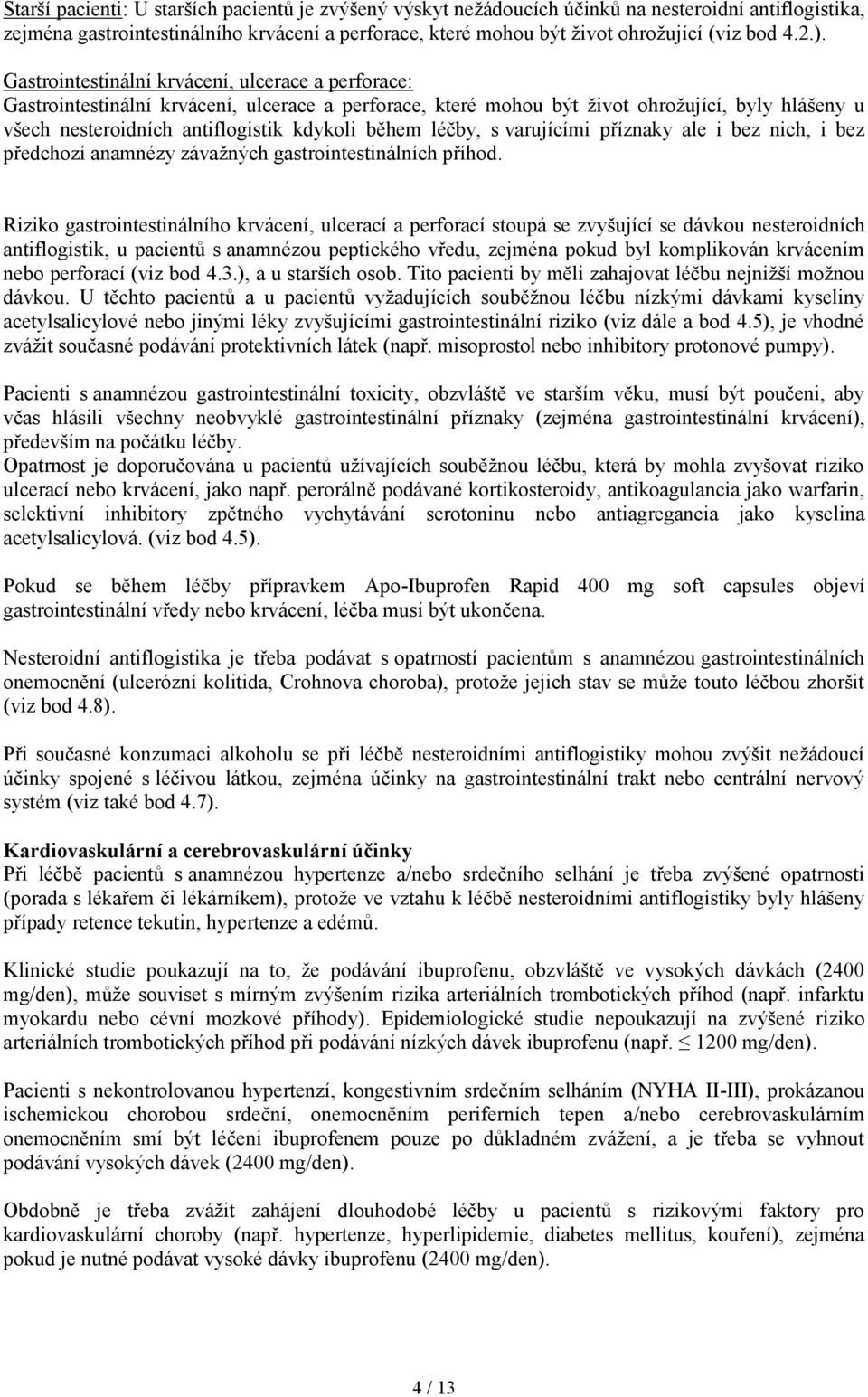 během léčby, s varujícími příznaky ale i bez nich, i bez předchozí anamnézy závažných gastrointestinálních příhod.