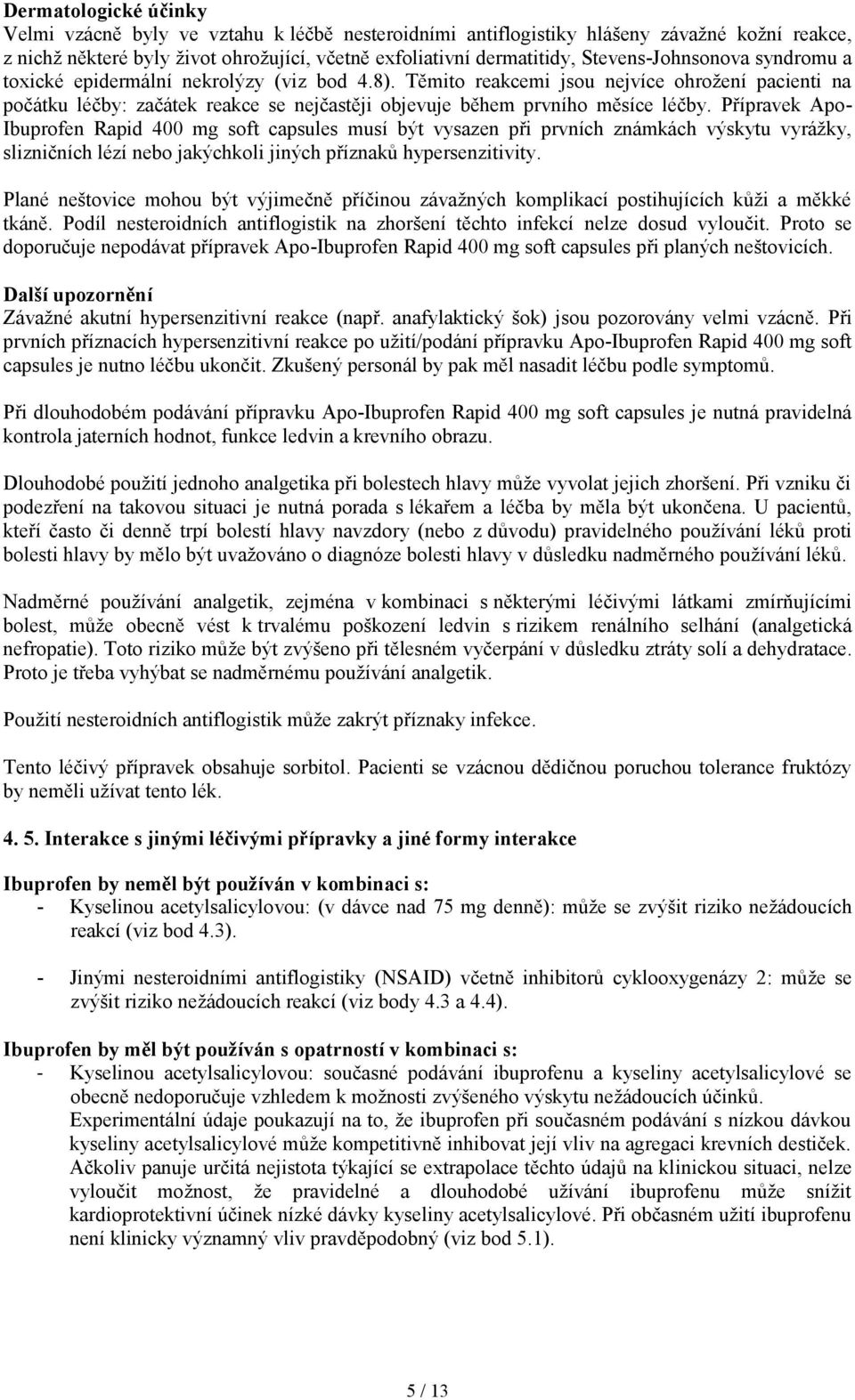 Těmito reakcemi jsou nejvíce ohrožení pacienti na počátku léčby: začátek reakce se nejčastěji objevuje během prvního měsíce léčby.