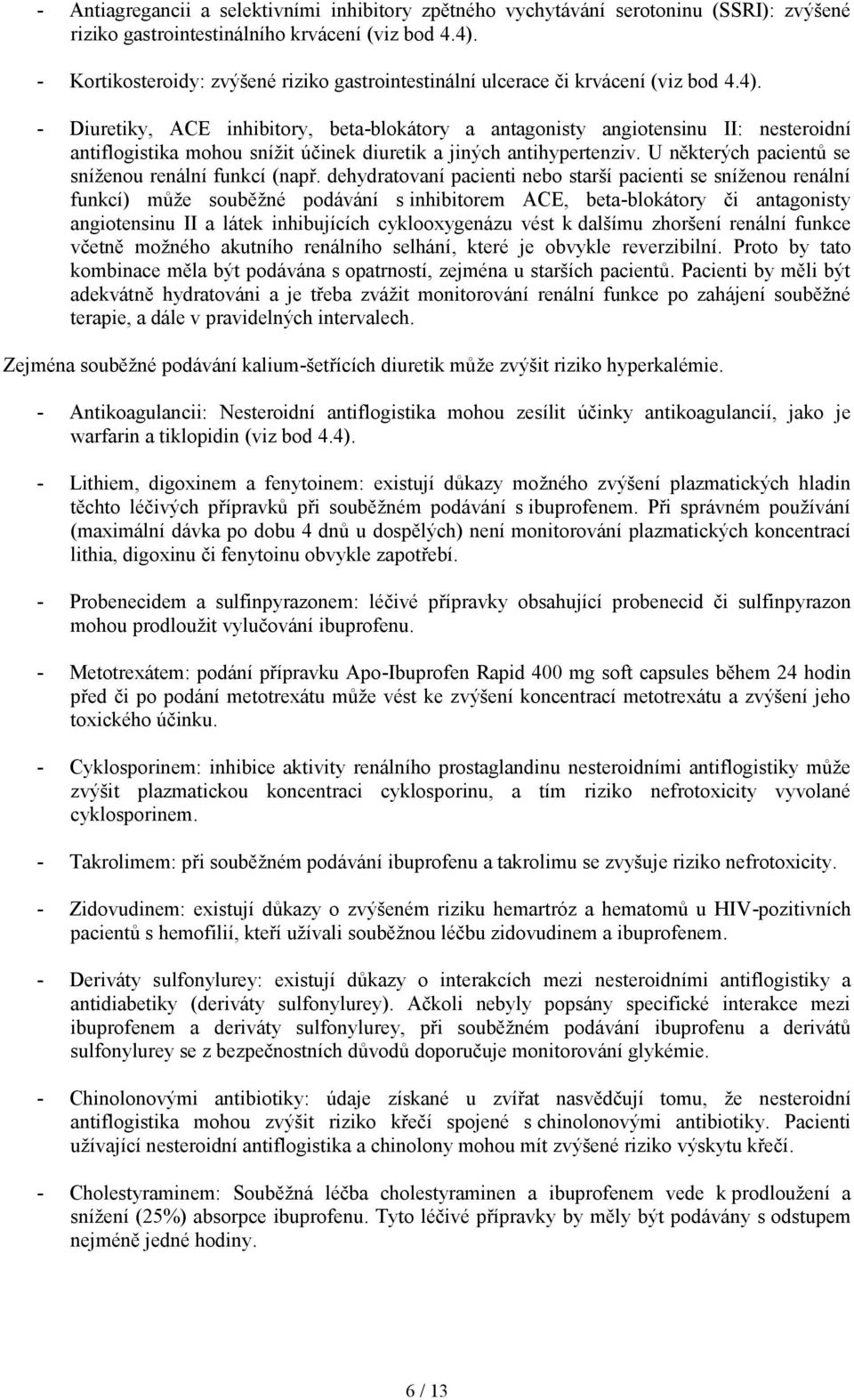 - Diuretiky, ACE inhibitory, beta-blokátory a antagonisty angiotensinu II: nesteroidní antiflogistika mohou snížit účinek diuretik a jiných antihypertenziv.