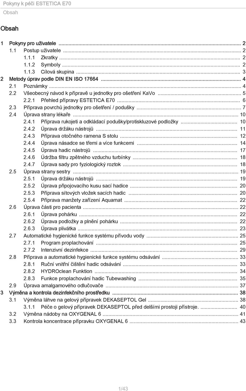 4 Úprava strany lékaře... 10 2.4.1 Příprava rukojeti a odkládací podušky/protiskluzové podložky... 10 2.4.2 Úprava držáku nástrojů... 11 2.4.3 Příprava otočného ramena S stolu... 12 2.4.4 Úprava násadce se třemi a více funkcemi.