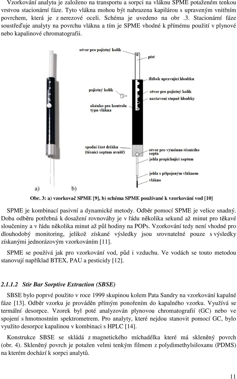 Stacionární fáze soustřeďuje analyty na povrchu vlákna a tím je SPME vhodné k přímému použití v plynové nebo kapalinové chromatografii. a) b) br.