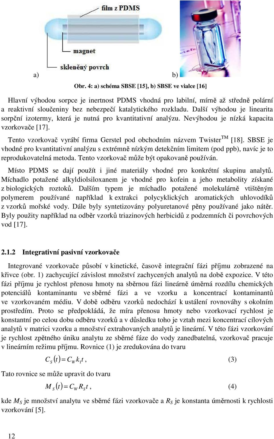 Další výhodou je linearita sorpční izotermy, která je nutná pro kvantitativní analýzu. Nevýhodou je nízká kapacita vzorkovače [17].