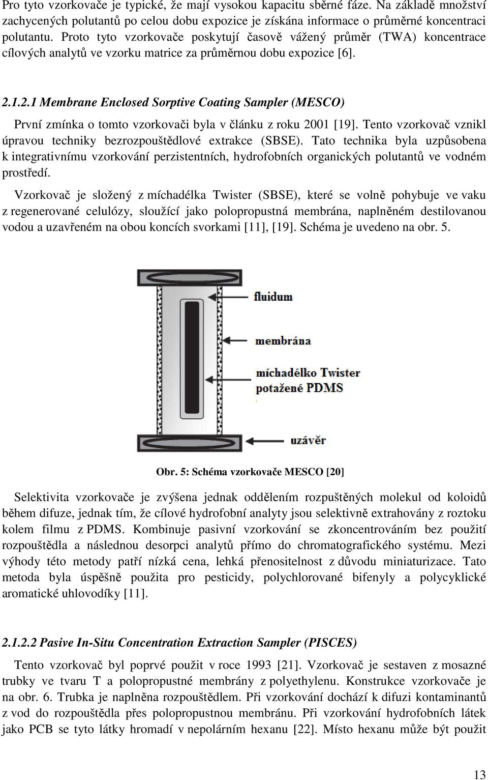 1.2.1 Membrane Enclosed Sorptive Coating Sampler (MESC) První zmínka o tomto vzorkovači byla v článku z roku 2001 [19]. Tento vzorkovač vznikl úpravou techniky bezrozpouštědlové extrakce (SBSE).