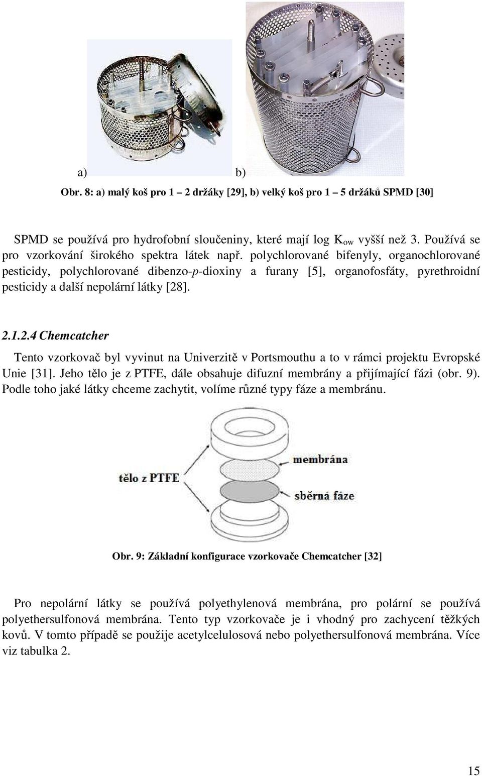 polychlorované bifenyly, organochlorované pesticidy, polychlorované dibenzo-p-dioxiny a furany [5], organofosfáty, pyrethroidní pesticidy a další nepolární látky [28