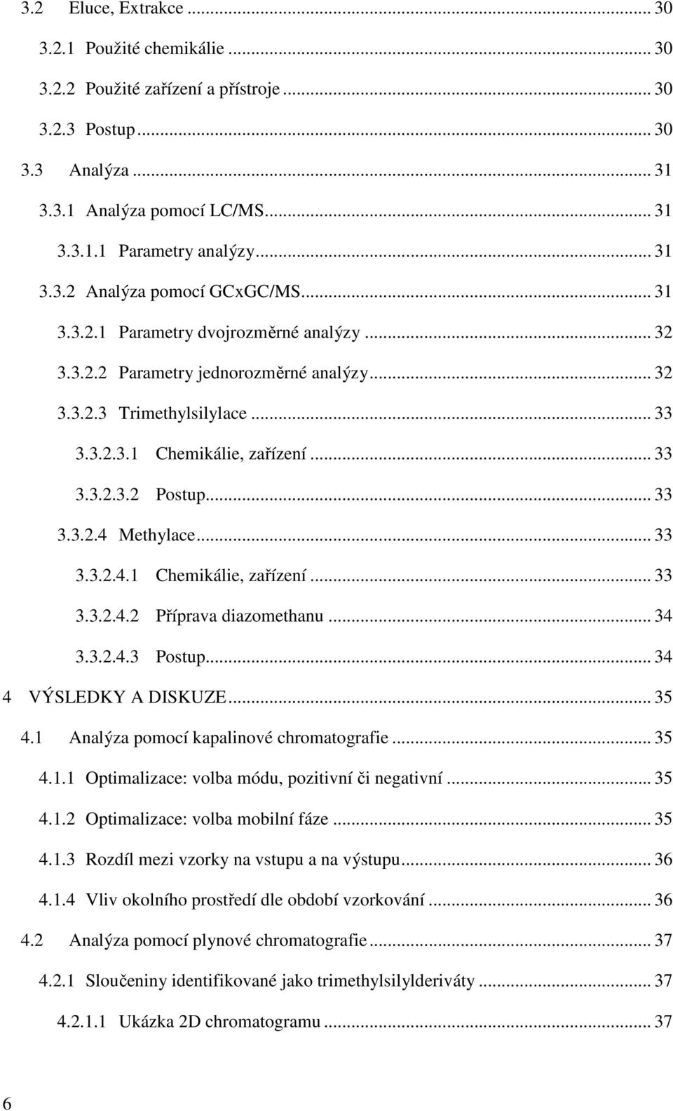 .. 33 3.3.2.4.1 Chemikálie, zařízení... 33 3.3.2.4.2 Příprava diazomethanu... 34 3.3.2.4.3 Postup... 34 4 VÝSLEDKY A DISKUZE... 35 4.1 Analýza pomocí kapalinové chromatografie... 35 4.1.1 ptimalizace: volba módu, pozitivní či negativní.