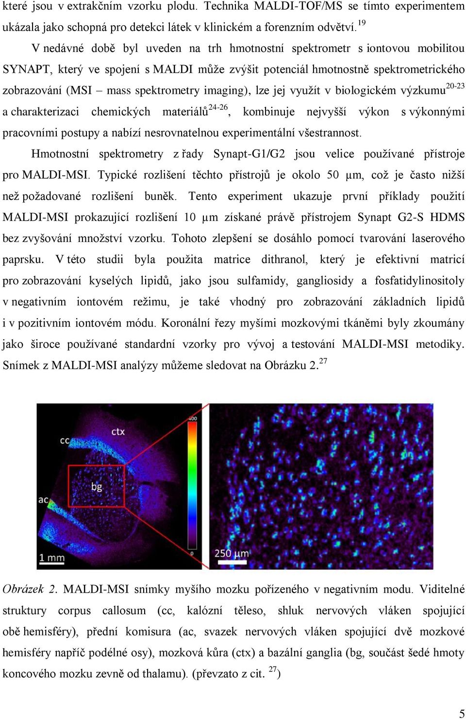 imaging), lze jej využít v biologickém výzkumu 20-23 a charakterizaci chemických materiálů 24-26, kombinuje nejvyšší výkon s výkonnými pracovními postupy a nabízí nesrovnatelnou experimentální