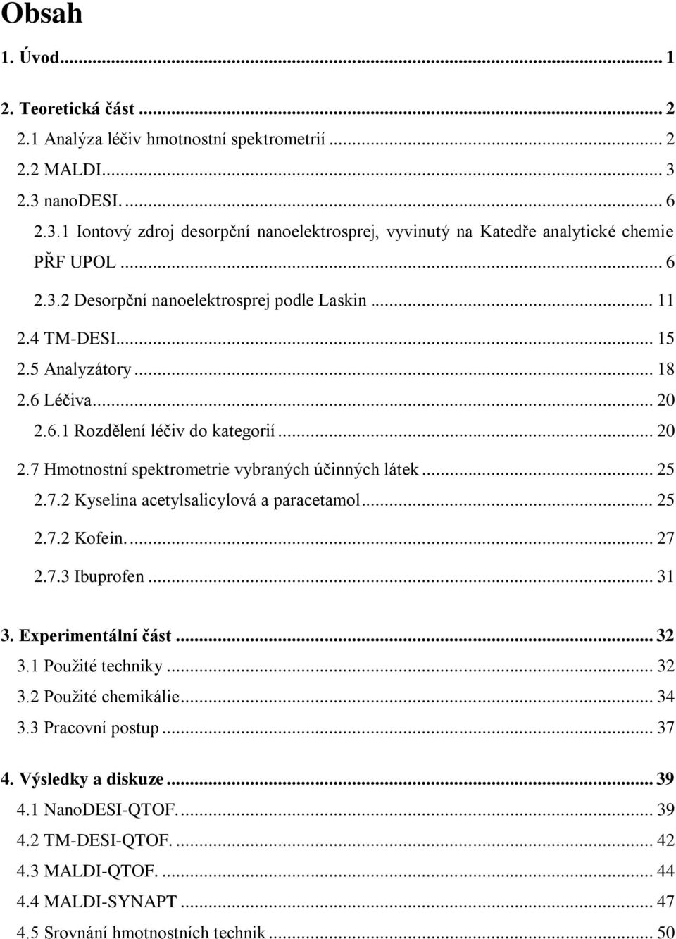 .. 25 2.7.2 Kyselina acetylsalicylová a paracetamol... 25 2.7.2 Kofein.... 27 2.7.3 Ibuprofen... 31 3. Experimentální část... 32 3.1 Použité techniky... 32 3.2 Použité chemikálie... 34 3.