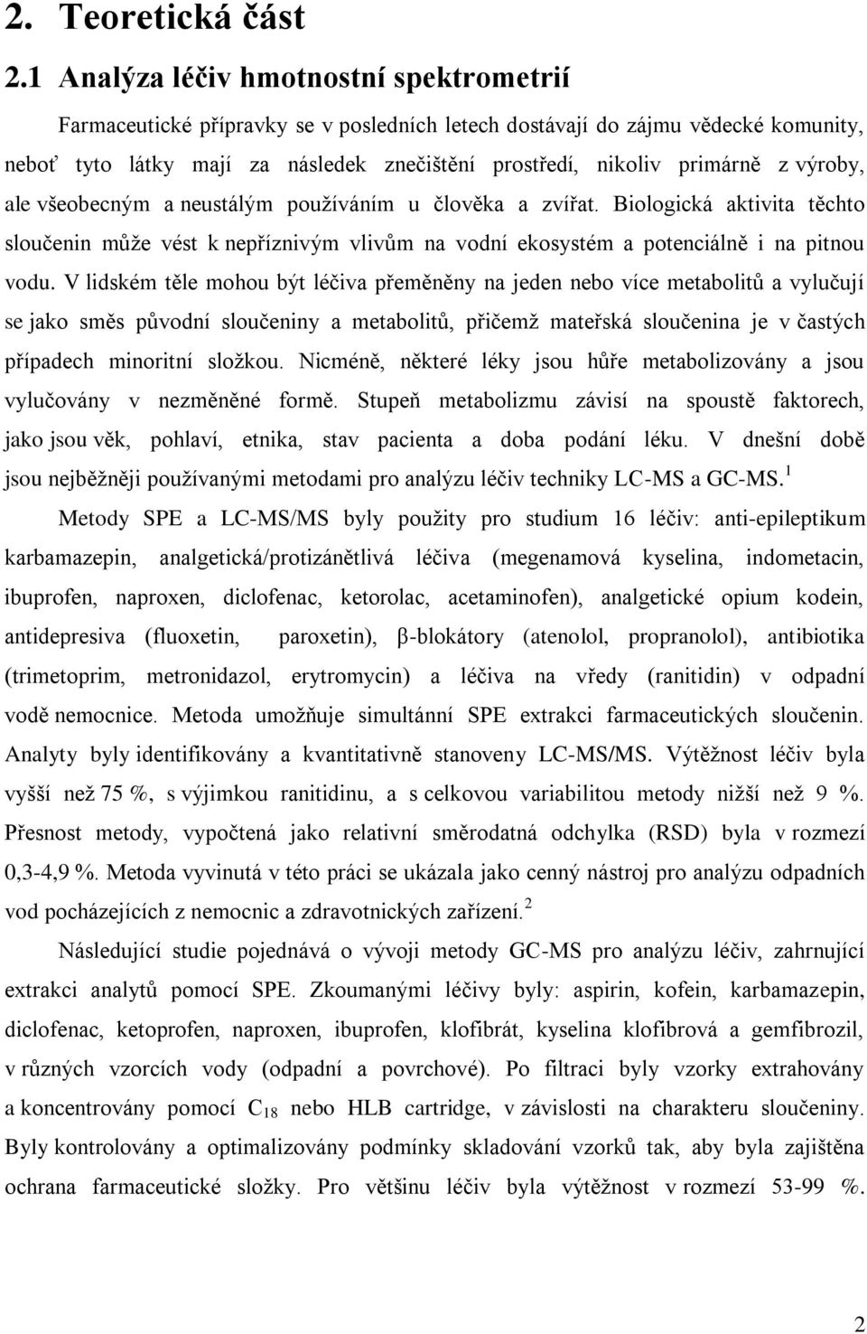 výroby, ale všeobecným a neustálým používáním u člověka a zvířat. Biologická aktivita těchto sloučenin může vést k nepříznivým vlivům na vodní ekosystém a potenciálně i na pitnou vodu.