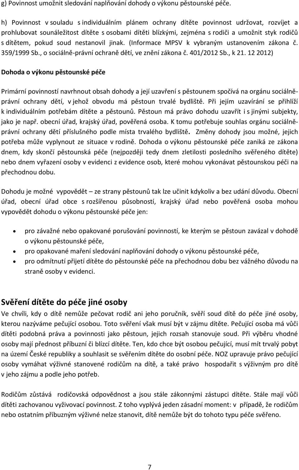 dítětem, pokud soud nestanovil jinak. (Informace MPSV k vybraným ustanovením zákona č. 359/1999 Sb., o sociálně-právní ochraně dětí, ve znění zákona č. 401/2012 Sb., k 21.