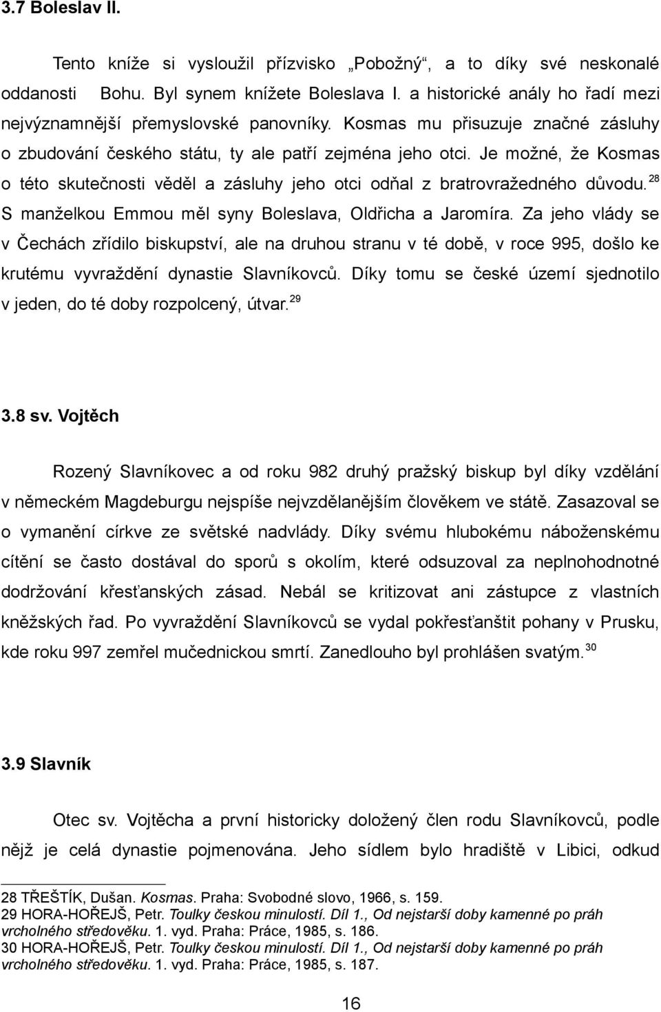 Je možné, že Kosmas o této skutečnosti věděl a zásluhy jeho otci odňal z bratrovražedného důvodu. 28 S manželkou Emmou měl syny Boleslava, Oldřicha a Jaromíra.