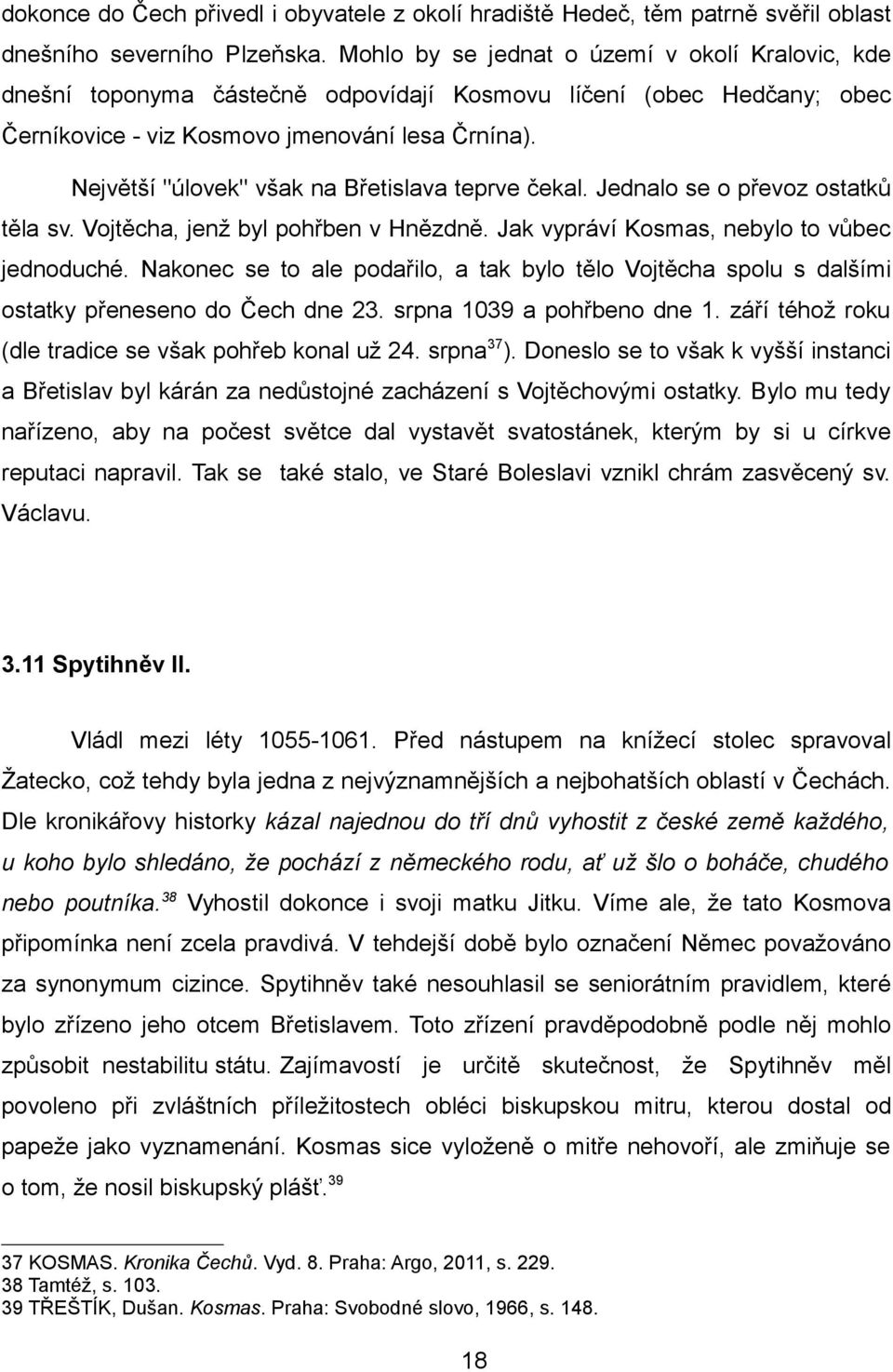 Největší "úlovek" však na Břetislava teprve čekal. Jednalo se o převoz ostatků těla sv. Vojtěcha, jenž byl pohřben v Hnězdně. Jak vypráví Kosmas, nebylo to vůbec jednoduché.