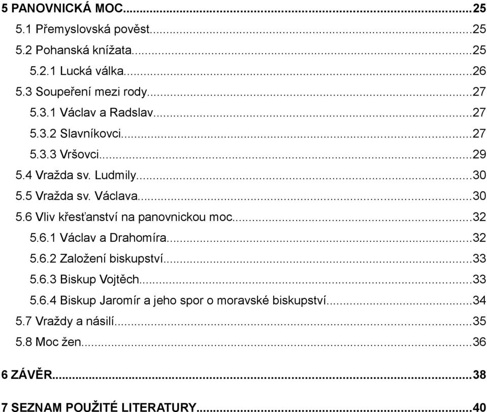 ..32 5.6.1 Václav a Drahomíra...32 5.6.2 Založení biskupství...33 5.6.3 Biskup Vojtěch...33 5.6.4 Biskup Jaromír a jeho spor o moravské biskupství.