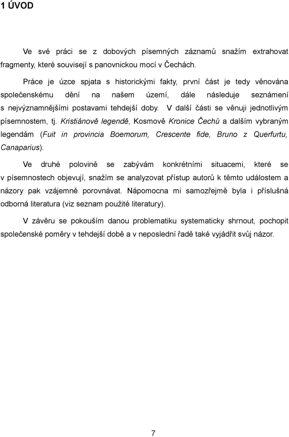 V další části se věnuji jednotlivým písemnostem, tj. Kristiánově legendě, Kosmově Kronice Čechů a dalším vybraným legendám (Fuit in provincia Boemorum, Crescente fide, Bruno z Querfurtu, Canaparius).