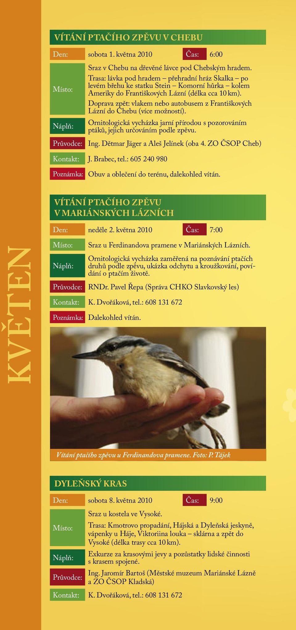 Doprava zpět: vlakem nebo autobusem z Františkových Lázní do Chebu (více možností). Ornitologická vycházka jarní přírodou s pozorováním ptáků, jejich určováním podle zpěvu. Ing.