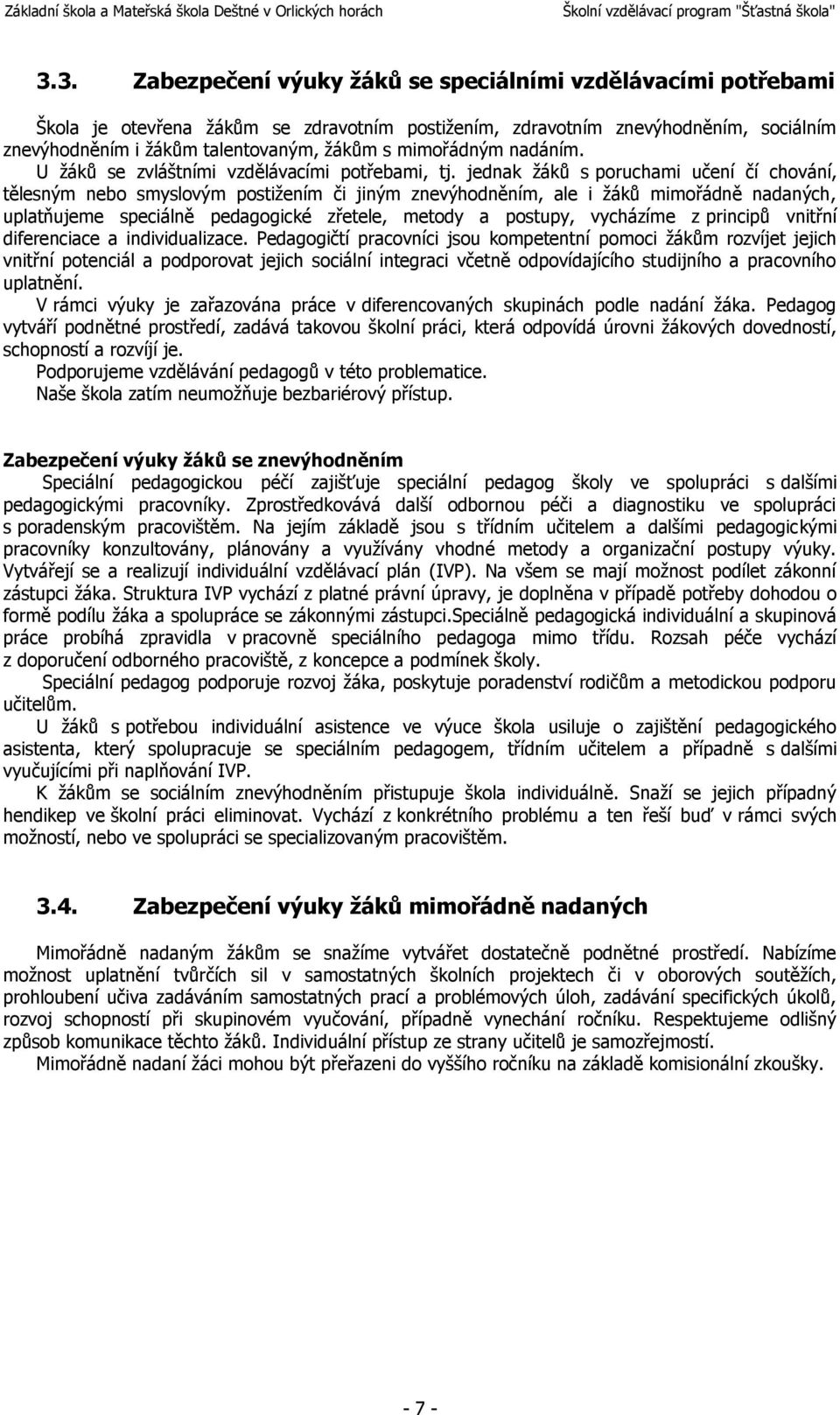 jednak žáků s poruchami učení čí chování, tělesným nebo smyslovým postižením či jiným znevýhodněním, ale i žáků mimořádně nadaných, uplatňujeme speciálně pedagogické zřetele, metody a postupy,