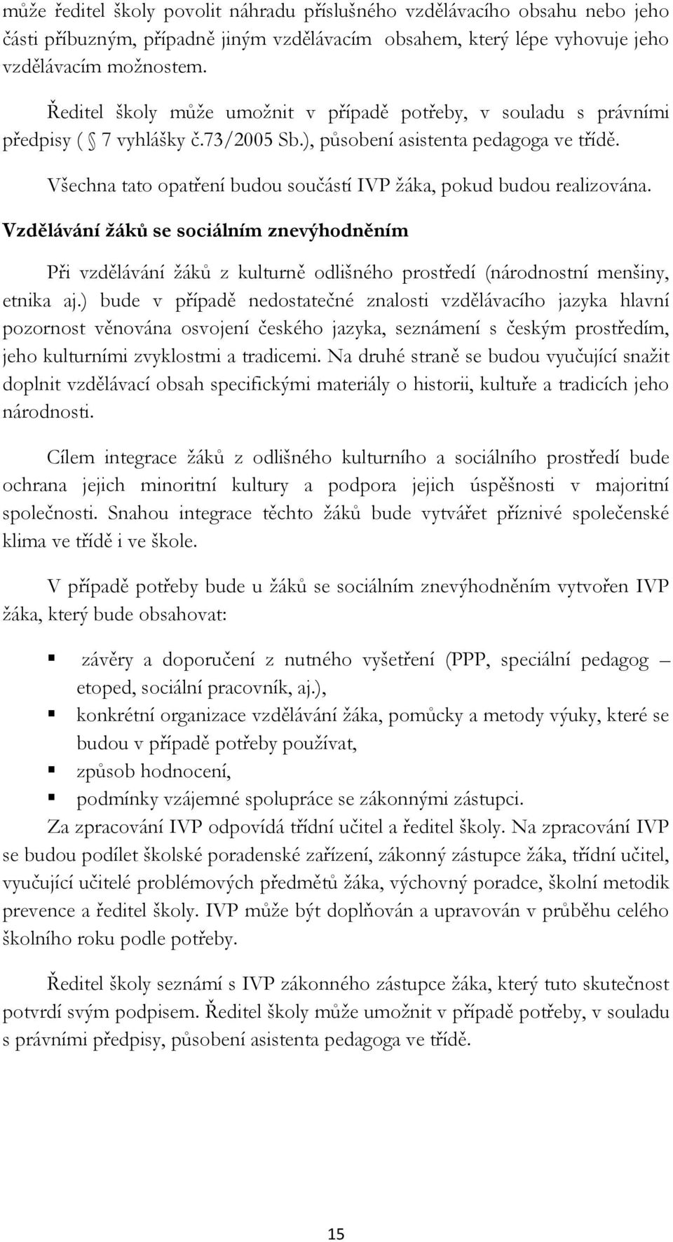 Všechna tato opatření budou součástí IVP žáka, pokud budou realizována. Vzdělávání žáků se sociálním znevýhodněním Při vzdělávání žáků z kulturně odlišného prostředí (národnostní menšiny, etnika aj.