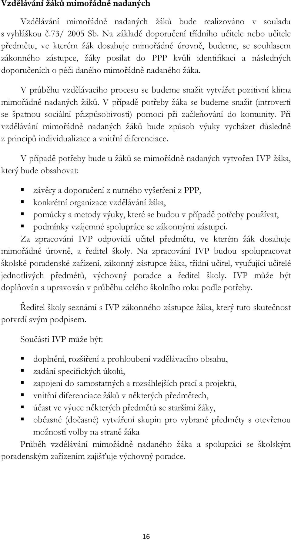 doporučeních o péči daného mimořádně nadaného žáka. V průběhu vzdělávacího procesu se budeme snažit vytvářet pozitivní klima mimořádně nadaných žáků.