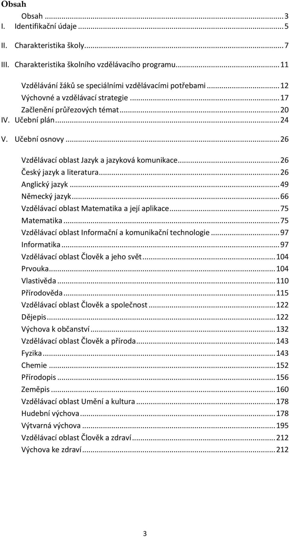 .. 26 Anglický jazyk... 49 Německý jazyk... 66 Vzdělávací oblast Matematika a její aplikace... 75 Matematika... 75 Vzdělávací oblast Informační a komunikační technologie... 97 Informatika.