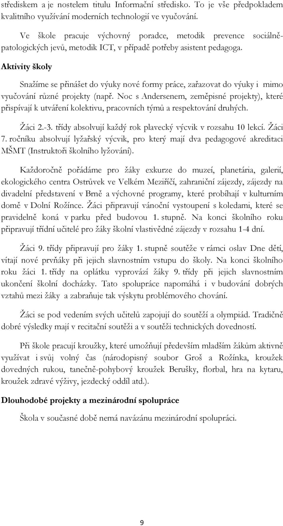 Aktivity školy Snažíme se přinášet do výuky nové formy práce, zařazovat do výuky i mimo vyučování různé projekty (např.