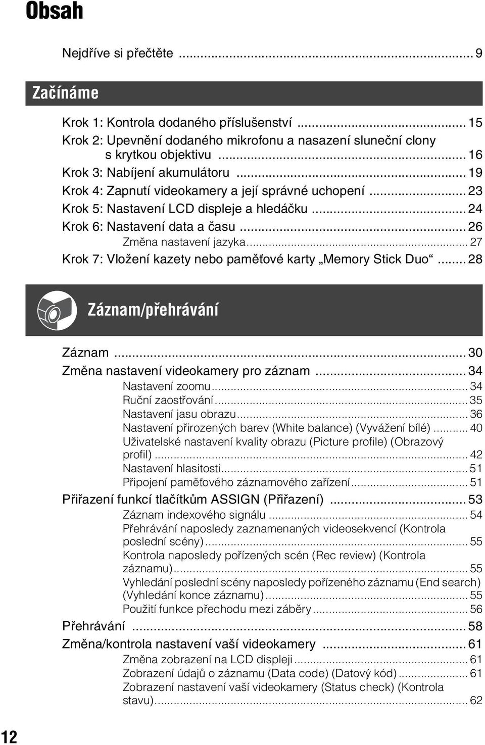 .. 26 Změna nastavení jazyka... 27 Krok 7: Vložení kazety nebo paměťové karty Memory Stick Duo... 28 Záznam/přehrávání Záznam... 30 Změna nastavení videokamery pro záznam... 34 Nastavení zoomu.