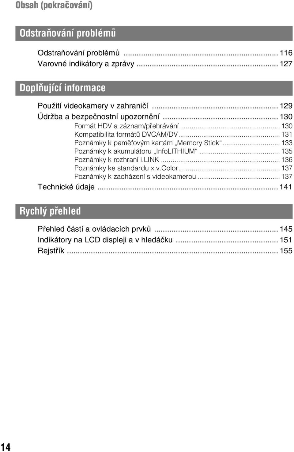 .. 131 Poznámky k paměťovým kartám Memory Stick... 133 Poznámky k akumulátoru InfoLITHIUM... 135 Poznámky k rozhraní i.link... 136 Poznámky ke standardu x.v.color.