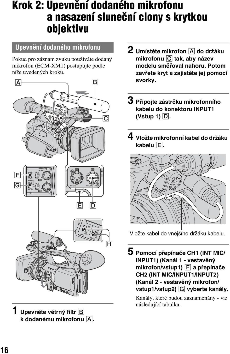 3 Připojte zástrčku mikrofonního kabelu do konektoru INPUT1 (Vstup 1) D. 4 Vložte mikrofonní kabel do držáku kabelu E. Vložte kabel do vnějšího držáku kabelu.