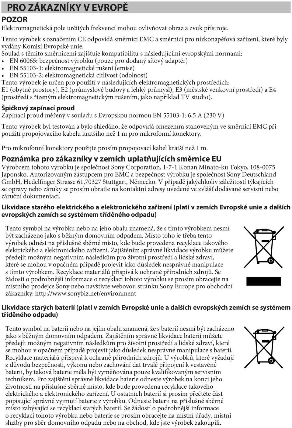 Soulad s těmito směrnicemi zajišťuje kompatibilitu s následujícími evropskými normami: EN 60065: bezpečnost výrobku (pouze pro dodaný síťový adaptér) EN 55103-1: elektromagnetické rušení (emise) EN