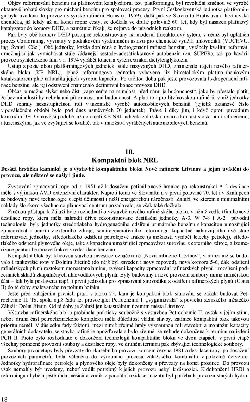 1959), další pak ve Slovnaftu Bratislava a litvínovská chemička, již tehdy až na konci ropné cesty, se dočkala ve druhé polovině 60.