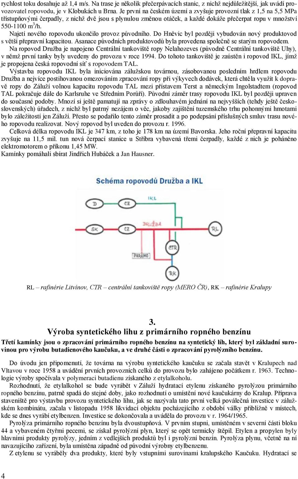 Najetí nového ropovodu ukončilo provoz původního. Do Hněvic byl později vybudován nový produktovod s větší přepravní kapacitou.