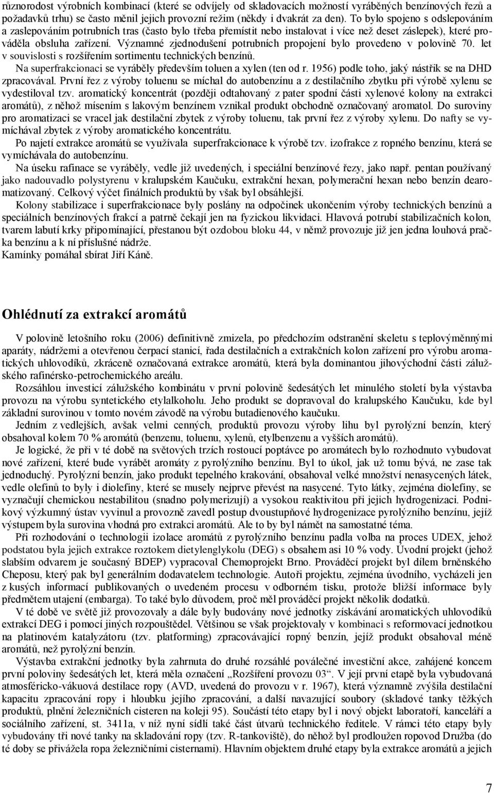 Významné zjednodušení potrubních propojení bylo provedeno v polovině 70. let v souvislosti s rozšířením sortimentu technických benzínů.