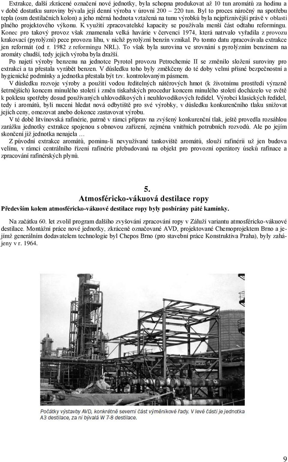 K využití zpracovatelské kapacity se používala menší část odtahu reformingu.