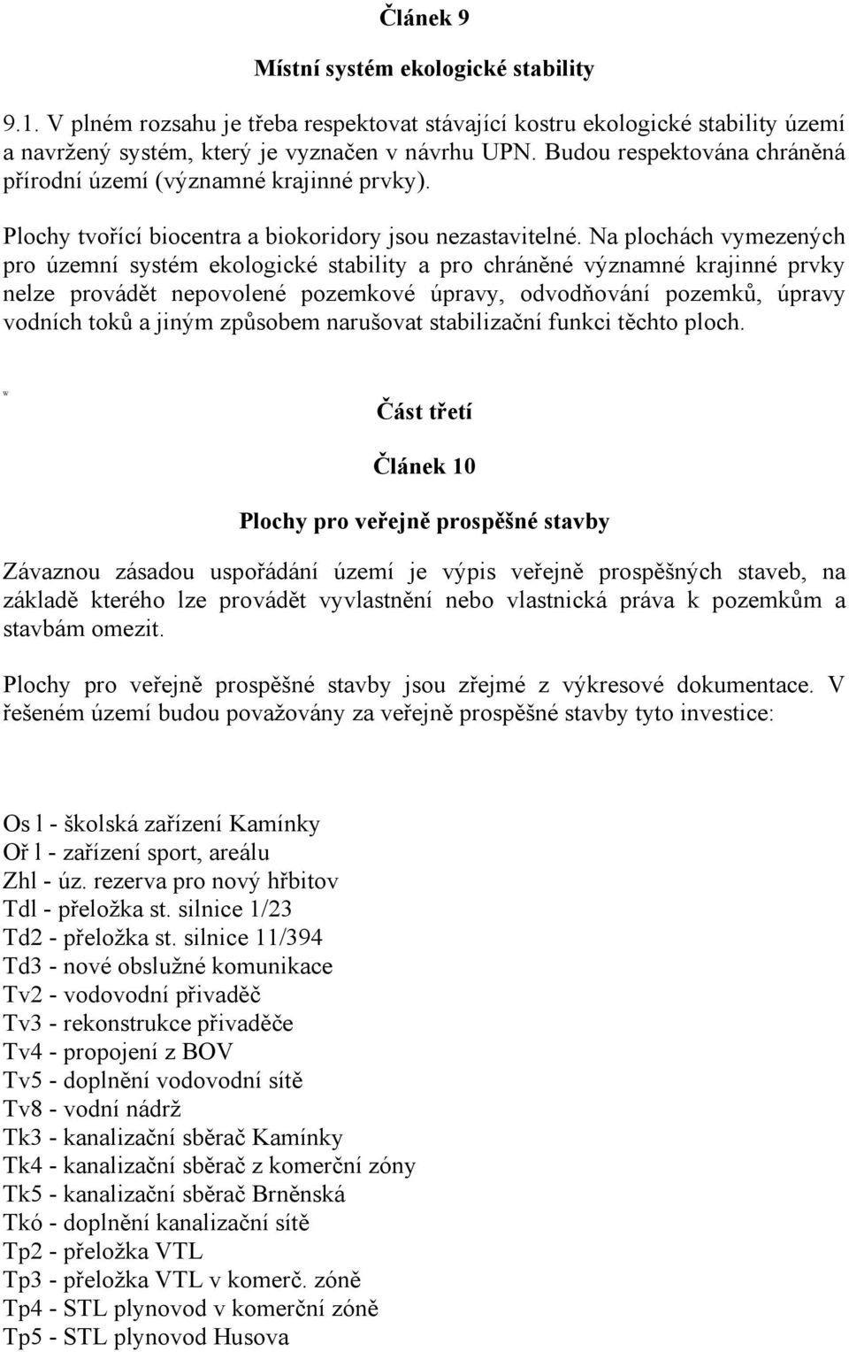 Na plochách vymezených pro územní systém ekologické stability a pro chráněné významné krajinné prvky nelze provádět nepovolené pozemkové úpravy, odvodňování pozemků, úpravy vodních toků a jiným